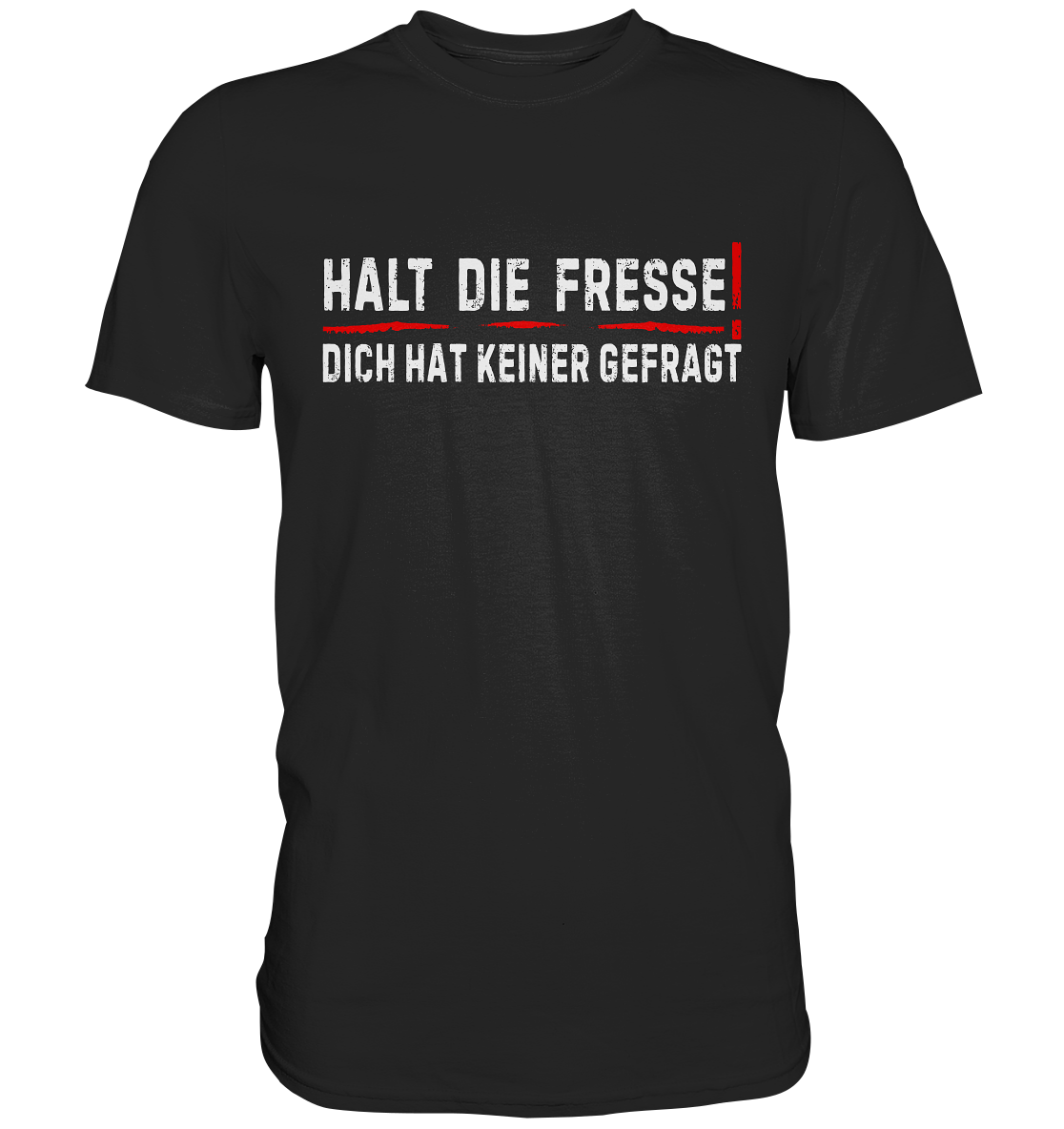 Halt die Fresse - Dich hat keiner gefragt | T-Shirt