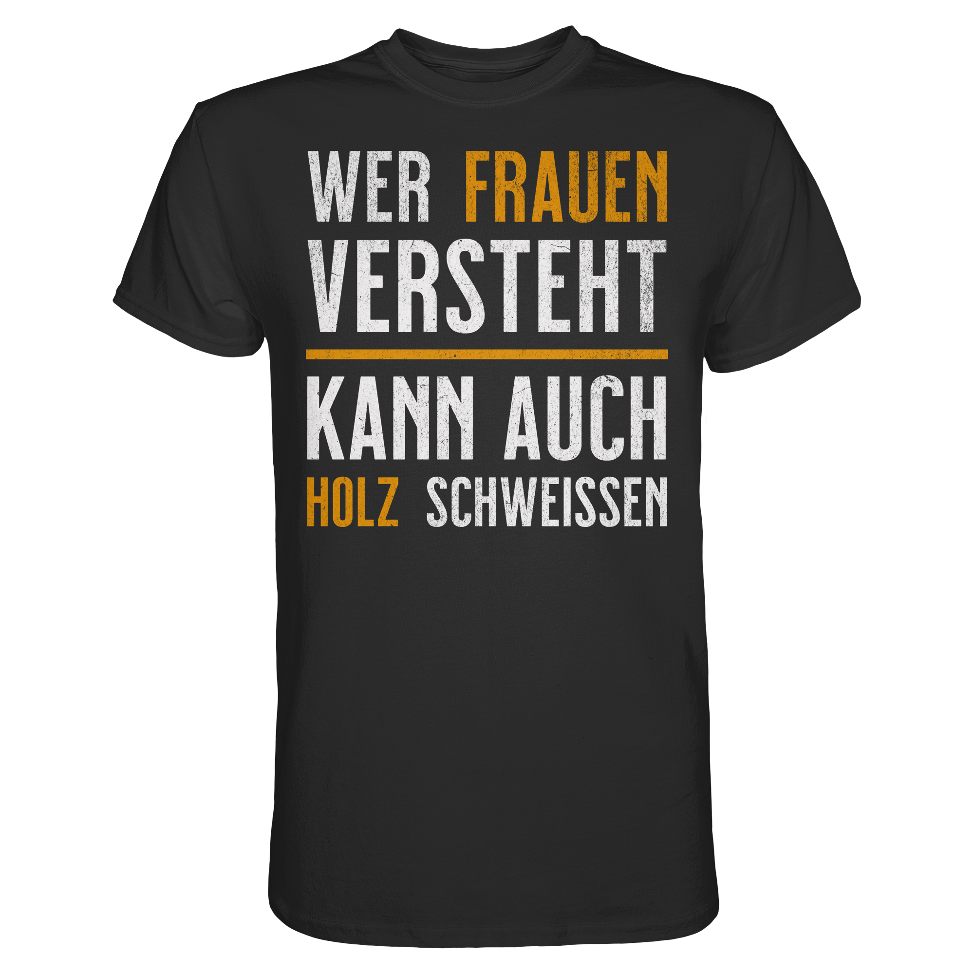 Wer Frauen versteht kann auch Holz schweißen T-Shirt