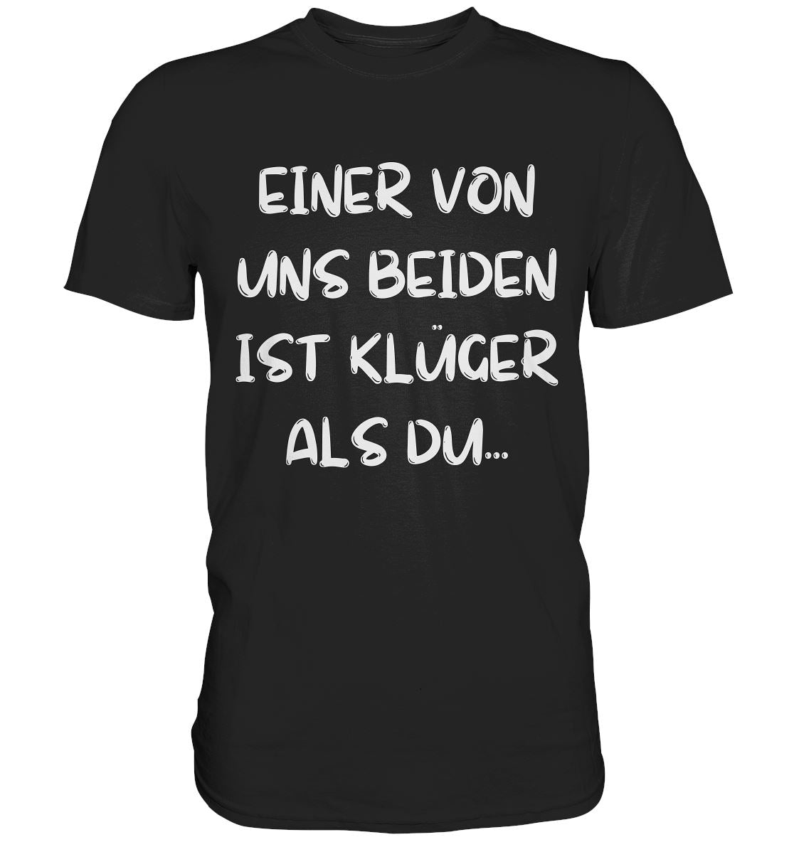 Einer Von Uns Beiden Ist Klüger Als Du - Premium Shirt - BINYA