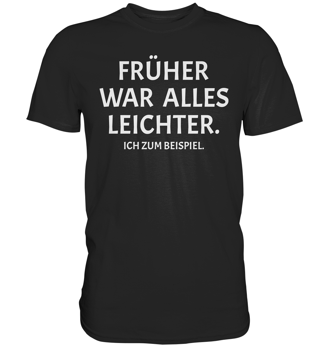 Früher war alles leichter - Ich zum Beispiel T-Shirt