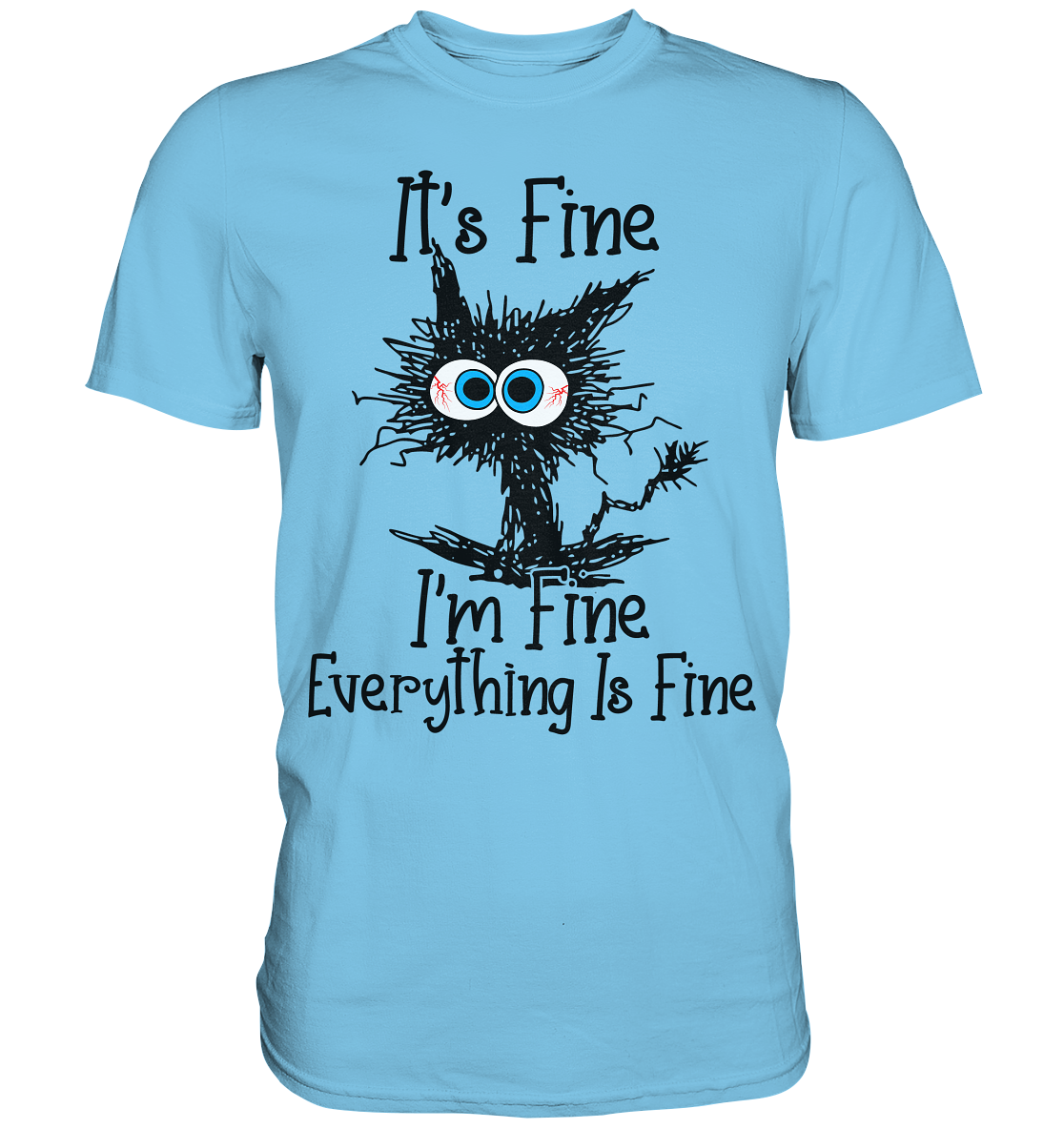 Its Fine I'm Fine Everything - Premium Shirt