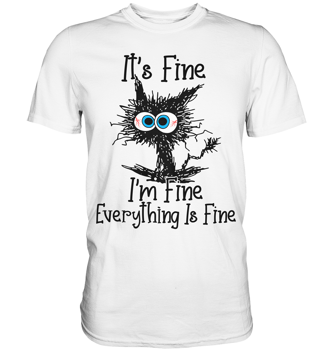 Its Fine I'm Fine Everything - Premium Shirt