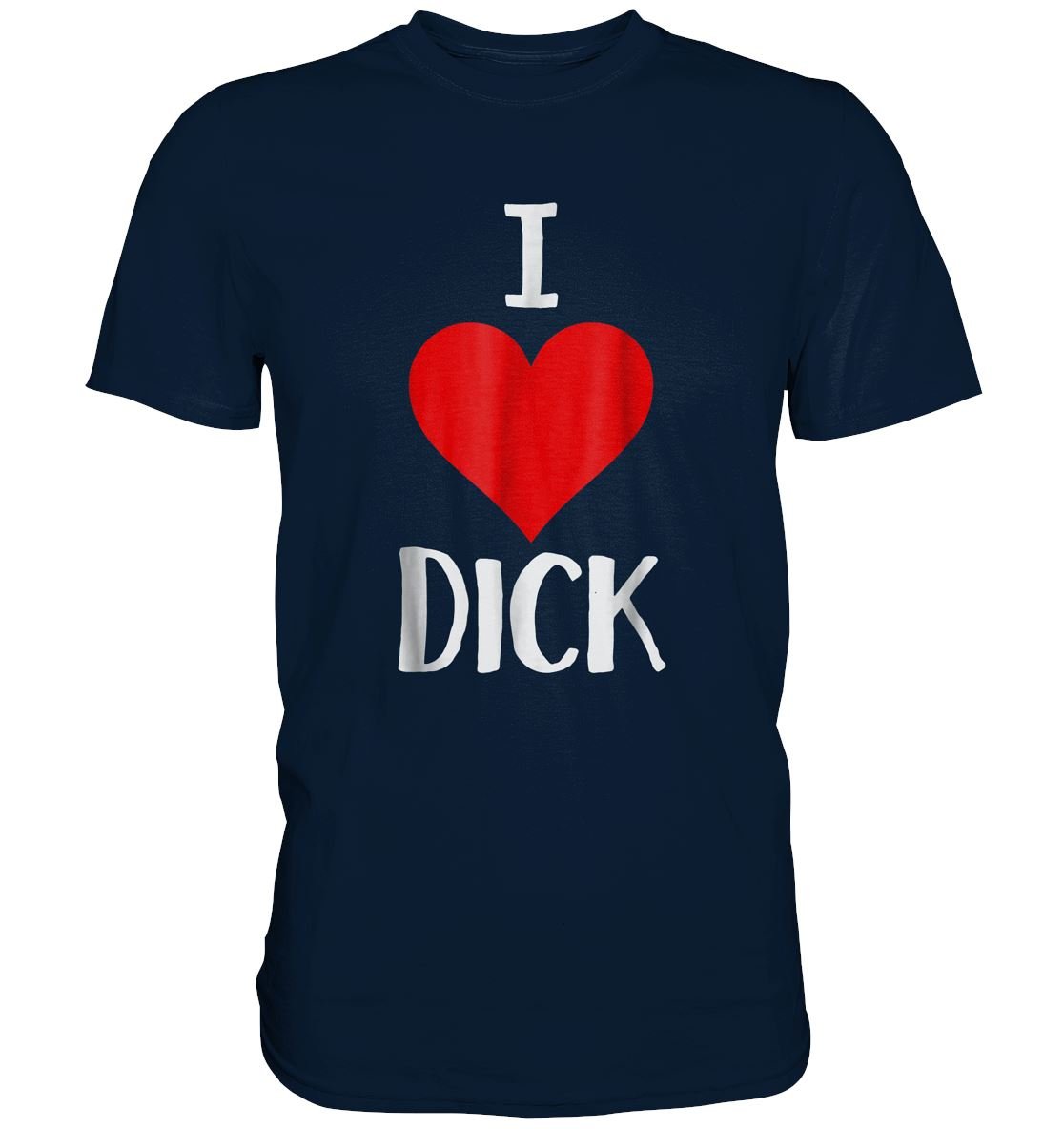 I LOVE DICK - Premium Shirt - BINYA